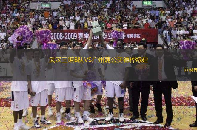 武汉三镇B队VS广州蒲公英德桦绿建